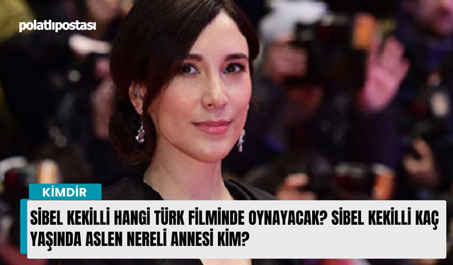 Sibel Kekilli hangi Türk filminde oynayacak? Sibel Kekilli kaç yaşında aslen nereli annesi kim?