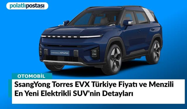 SsangYong Torres EVX Türkiye Fiyatı ve Menzili: En Yeni Elektrikli SUV'nin Detayları