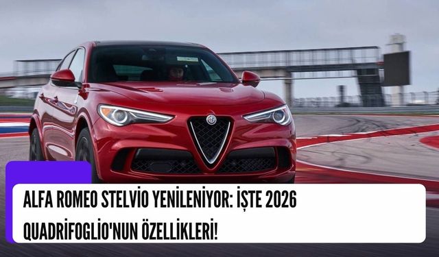 Alfa Romeo Stelvio Yenileniyor: İşte 2026 Quadrifoglio'nun Özellikleri!