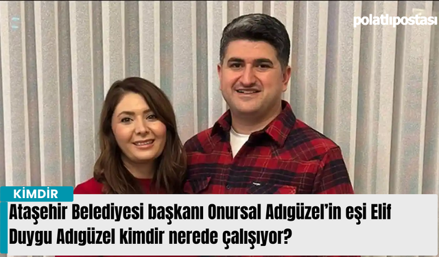 Ataşehir Belediyesi başkanı Onursal Adıgüzel’in eşi Elif Duygu Adıgüzel kimdir nerede çalışıyor?