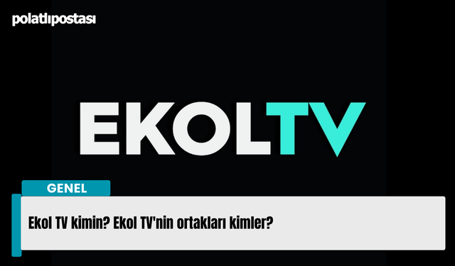 Ekol TV kimin? Ekol TV'nin ortakları kimler?