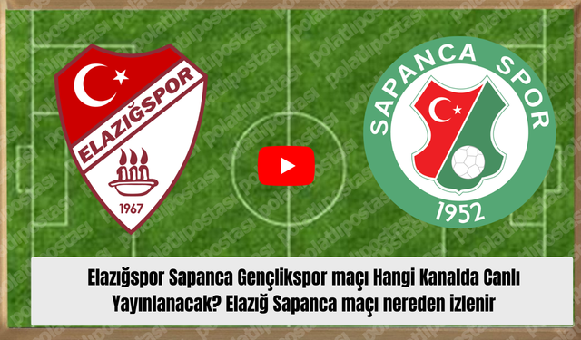 Elazığspor Sapanca Gençlikspor maçı Hangi Kanalda Canlı Yayınlanacak? Elazığ Sapanca maçı nereden izlenir