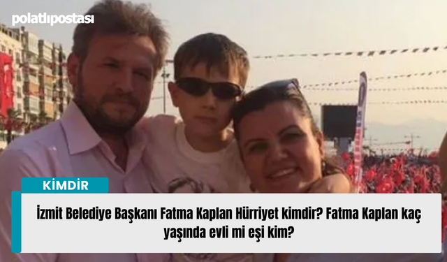 İzmit Belediye Başkanı Fatma Kaplan Hürriyet kimdir? Fatma Kaplan kaç yaşında evli mi eşi kim?