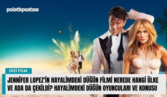 Jennifer Lopez'in Hayalimdeki Düğün filmi nerede hangi ülke ve adada çekildi? Hayalimdeki Düğün oyuncuları ve konusu