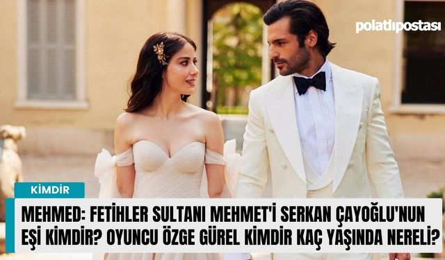 Mehmed: Fetihler Sultanı Mehmet'i Serkan Çayoğlu'nun eşi kimdir? Oyuncu Özge Gürel kimdir kaç yaşında nereli?