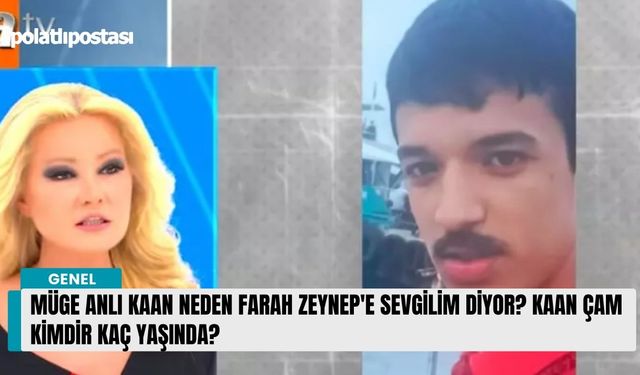 Müge Anlı Kaan neden Farah Zeynep'e sevgilim diyor? Kaan Çam kimdir kaç yaşında?