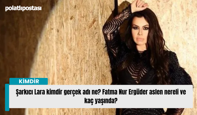 Şarkıcı Lara kimdir gerçek adı ne? Fatma Nur Ergüder aslen nereli ve kaç yaşında?