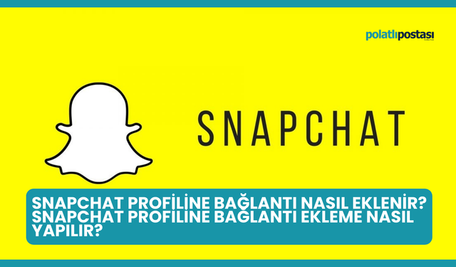 Snapchat Profiline Bağlantı Nasıl Eklenir? Snapchat Profiline Bağlantı Ekleme Nasıl Yapılır?