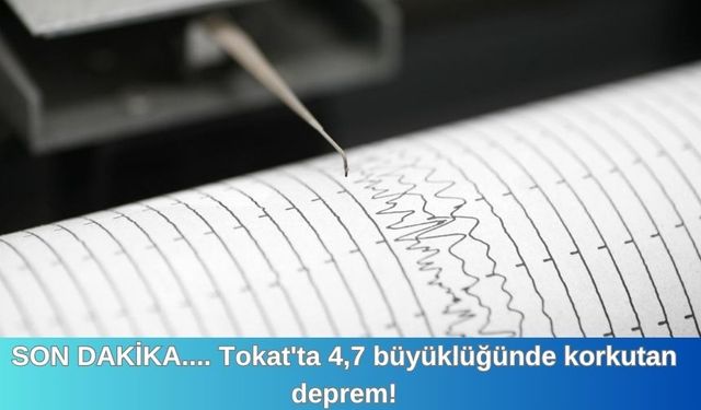 SON DAKİKA.... Tokat'ta 4,7 büyüklüğünde korkutan deprem!