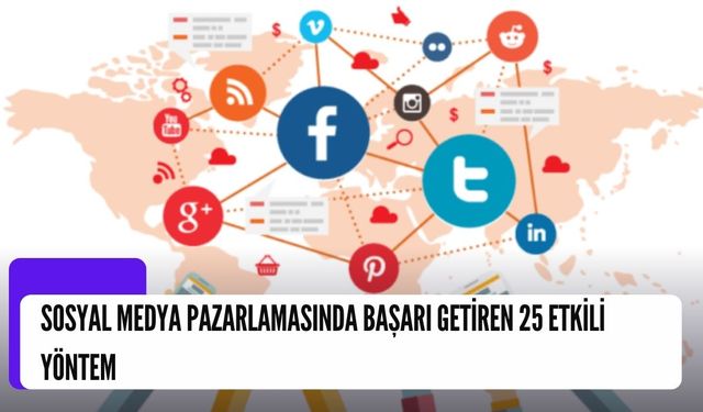 Sosyal Medya Pazarlamasında Başarı Getiren 25 Etkili Yöntem