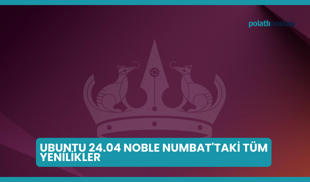 Ubuntu 24.04 Noble Numbat'taki Tüm Yenilikler