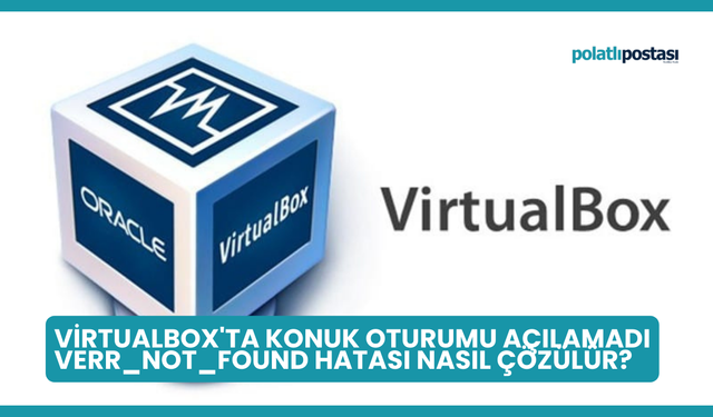 VirtualBox'ta Konuk Oturumu Açılamadı VERR_NOT_FOUND Hatası Nasıl Çözülür?