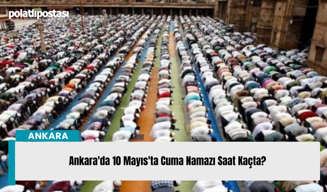 Ankara'da 10 Mayıs'ta Cuma Namazı Saat Kaçta?