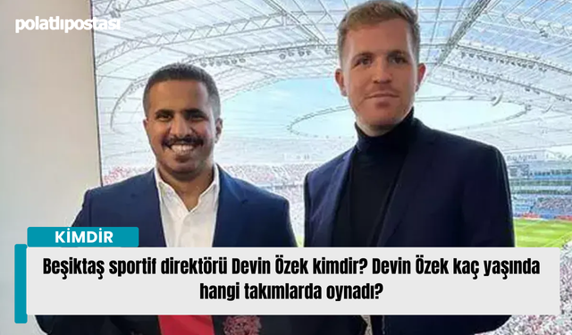 Beşiktaş sportif direktörü Devin Özek kimdir? Devin Özek kaç yaşında hangi takımlarda oynadı?