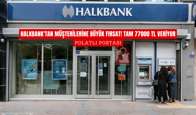 Halkbank'tan müşterilerine büyük fırsat! Tam 77000 TL veriyor