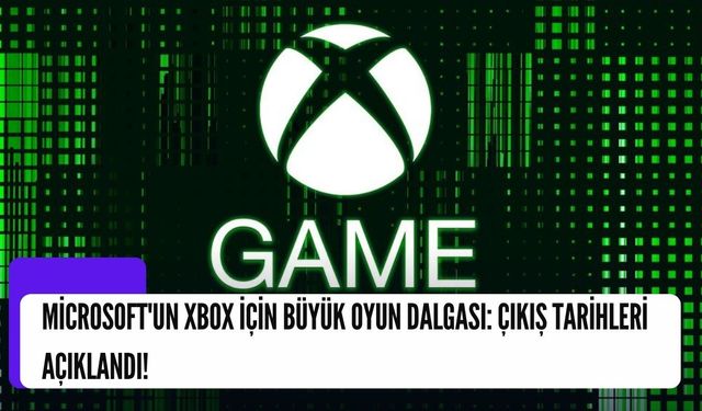 Microsoft'un Xbox için Büyük Oyun Dalgası: Çıkış Tarihleri Açıklandı!