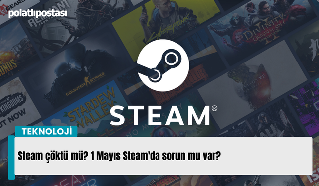 Steam çöktü mü? 1 Mayıs Steam'da sorun mu var?