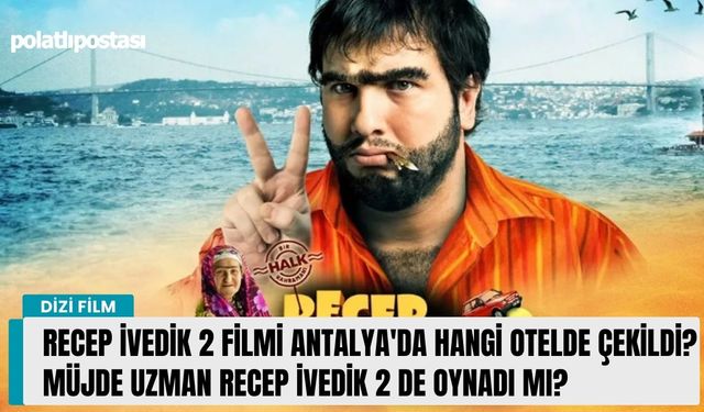 Recep İvedik 2 filmi Antalya'da hangi otelde çekildi? Müjde Uzman Recep İvedik 2 de oynadı mı?