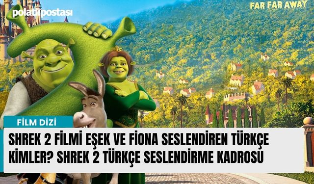 Shrek 2 filmi eşek ve fiona seslendiren Türkçe kimler? Shrek 2 Türkçe seslendirme kadrosu