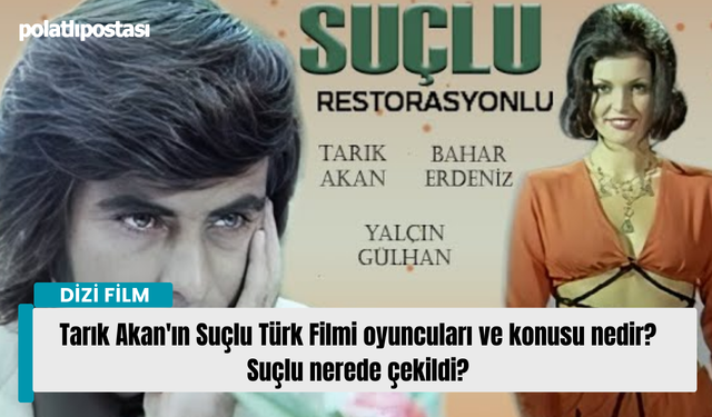 Tarık Akan'ın Suçlu Türk Filmi oyuncuları ve konusu nedir? Suçlu nerede çekildi?