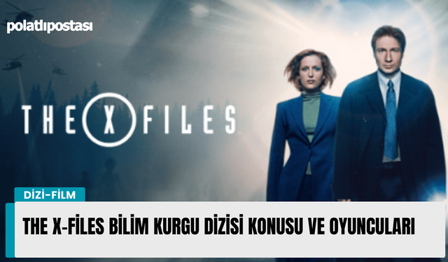 The X-Files bilim kurgu dizisi konusu ve oyuncuları