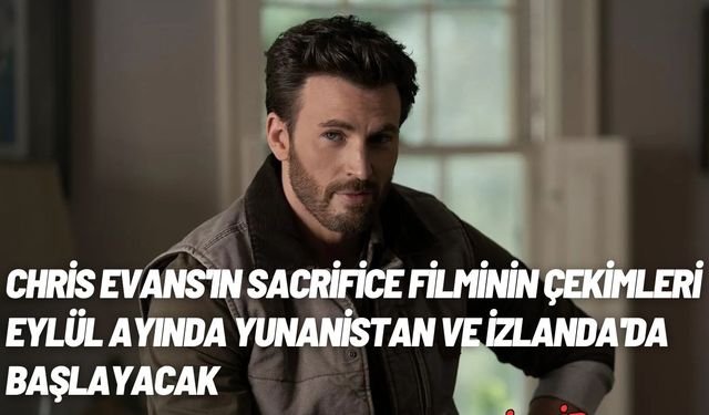 Chris Evans'ın Sacrifice filminin çekimleri Eylül ayında Yunanistan ve İzlanda'da başlayacak