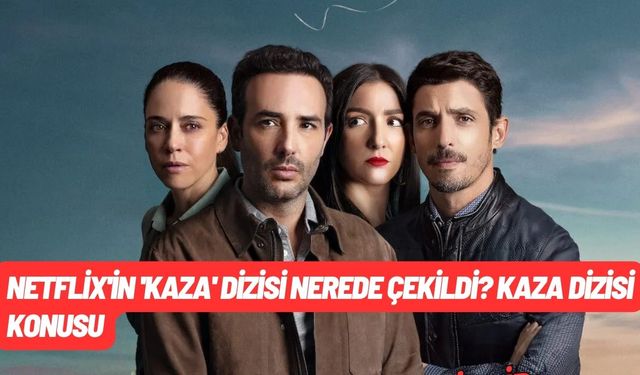 Netflix'in 'Kaza' Dizisi Nerede Çekildi? Kaza Dizisi Konusu