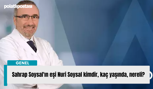Sahrap Soysal'ın eşi Nuri Soysal kimdir, kaç yaşında, nereli?