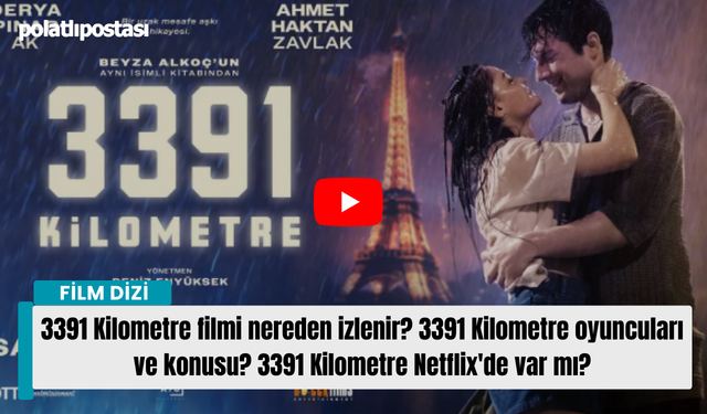 3391 Kilometre filmi nereden izlenir? 3391 Kilometre oyuncuları ve konusu? 3391 Kilometre Netflix'de var mı?