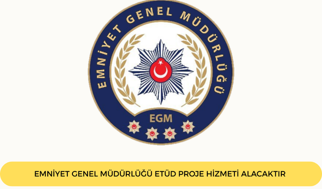 EMNİYET GENEL MÜDÜRLÜĞÜ ETÜD PROJE HİZMETİ ALACAKTIR