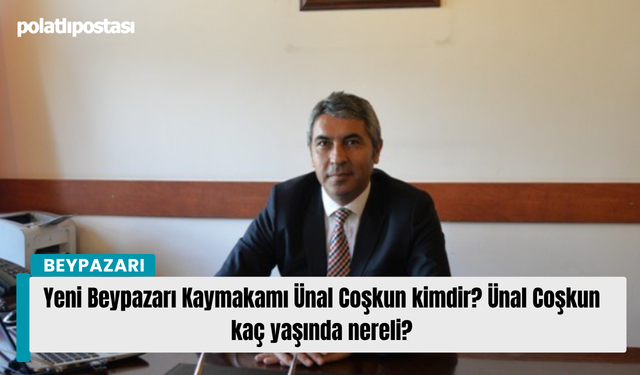 Yeni Beypazarı Kaymakamı Ünal Coşkun kimdir? Ünal Coşkun kaç yaşında nereli?
