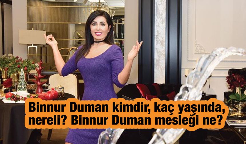 Binnur Duman kimdir, kaç yaşında, nereli? Binnur Duman mesleği ne?