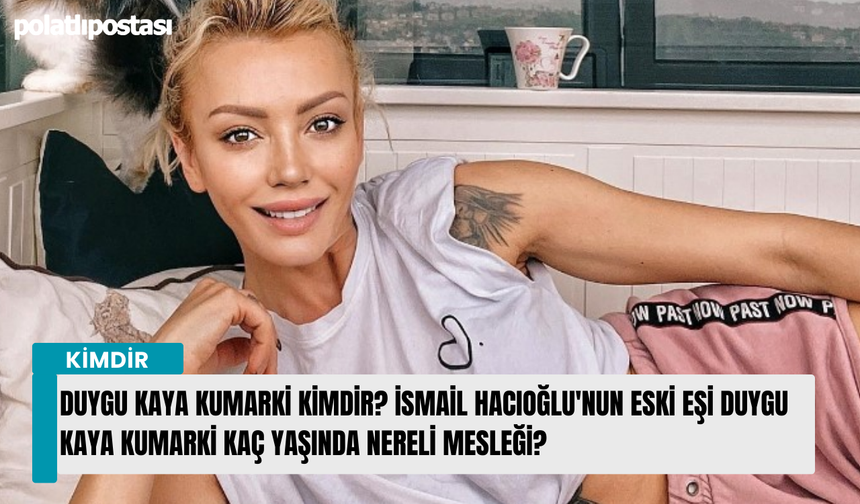 Duygu Kumarki kimdir? İsmail Hacıoğlu'nun eski eşi Duygu Kaya Kumarki kaç yaşında nereli mesleği?