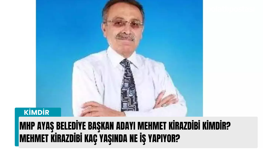 MHP Ayaş Belediye başkan adayı Mehmet Kirazdibi kimdir? Mehmet Kirazdibi kaç yaşında ne iş yapıyor?