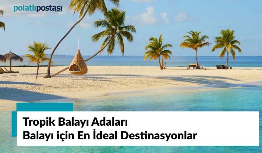 Tropik Balayı Adaları: Balayı için En İdeal Destinasyonlar