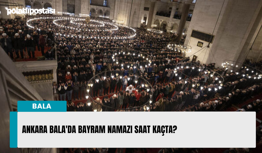 Ankara Bala'da Bayram namazı saat kaçta?