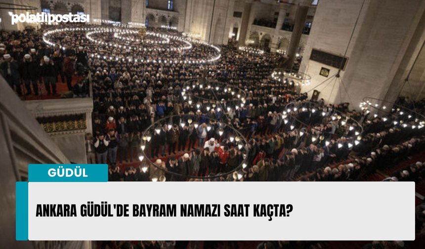 Ankara Güdül'de Bayram namazı saat kaçta?