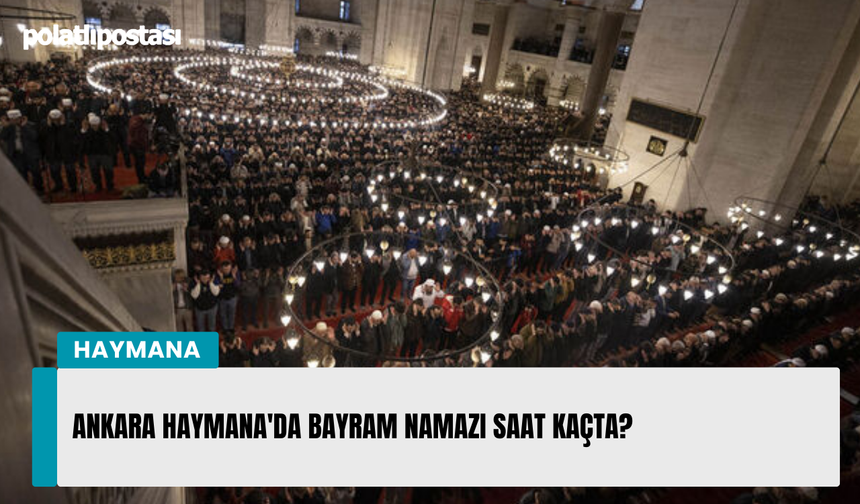 Ankara Haymana'da Bayram namazı saat kaçta?