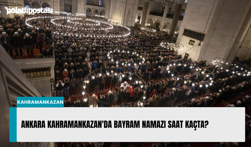 Ankara Kahramankazan'da Bayram namazı saat kaçta?