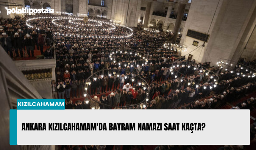 Ankara Kızılcahamam'da Bayram namazı saat kaçta?
