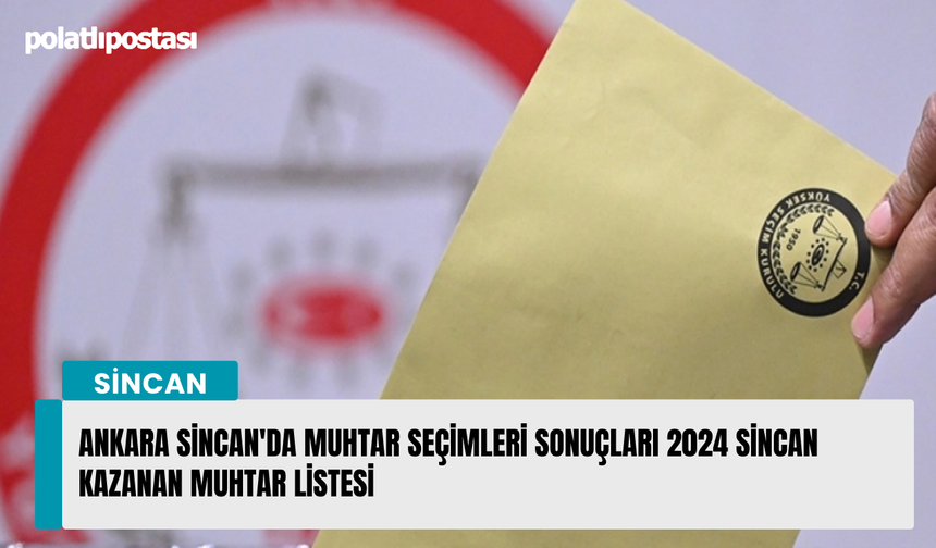 Ankara Sincan'da muhtar seçimleri sonuçları 2024 Sincan kazanan muhtar listesi