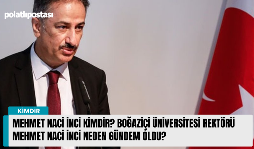 Mehmet Naci İnci kimdir? Boğaziçi Üniversitesi Rektörü Mehmet Naci İnci neden gündem oldu?