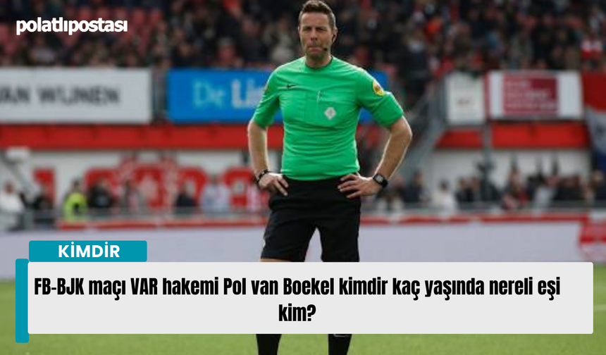 FB-BJK maçı VAR hakemi Pol van Boekel kimdir kaç yaşında nereli eşi kim?