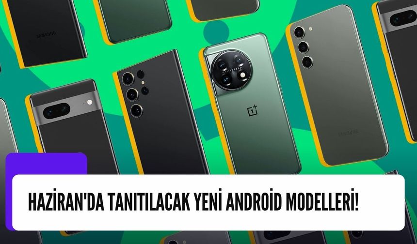 Orta Segmentte Devrim: Haziran'da Tanıtılacak Yeni Android Modelleri!