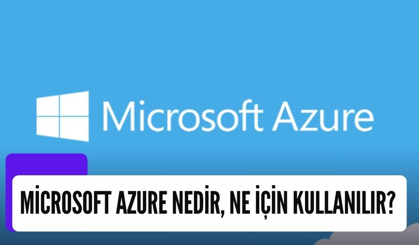 Microsoft Azure Nasıl Kullanılır? Microsoft Azure nedir, ne için kullanılır?