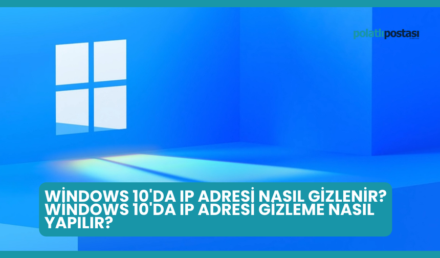 Windows 10'da IP Adresi Nasıl Gizlenir? Windows 10'da IP Adresi Gizleme Nasıl Yapılır?