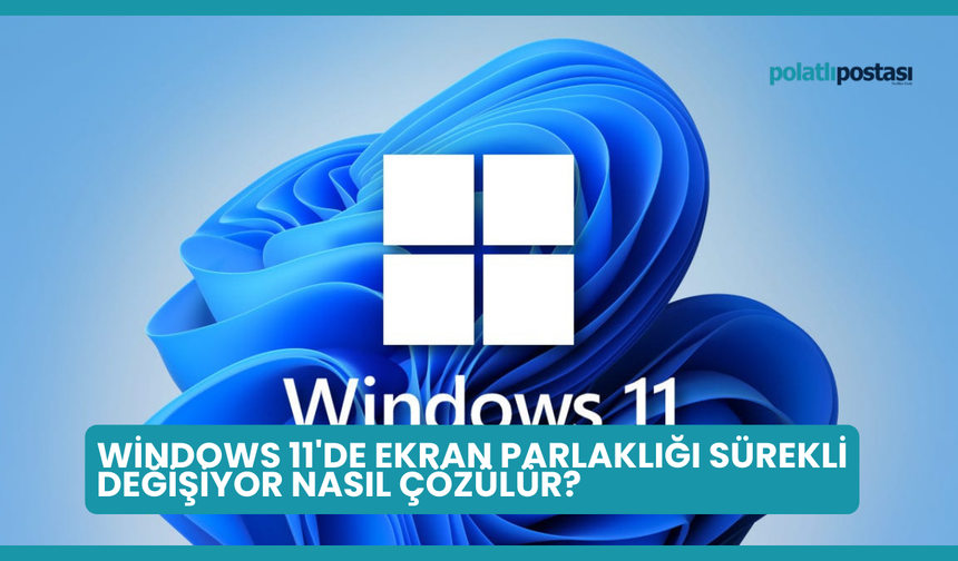 Windows 11'de Ekran Parlaklığı Sürekli Değişiyor Nasıl Çözülür?