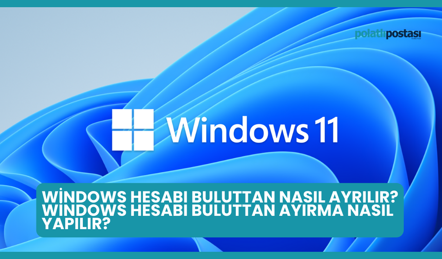 Windows Hesabı Buluttan Nasıl Ayrılır? Windows Hesabı Buluttan Ayırma Nasıl Yapılır?
