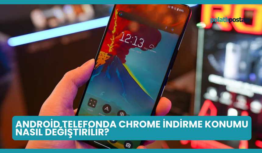 Android Telefonda Chrome İndirme Konumu Nasıl Değiştirilir?