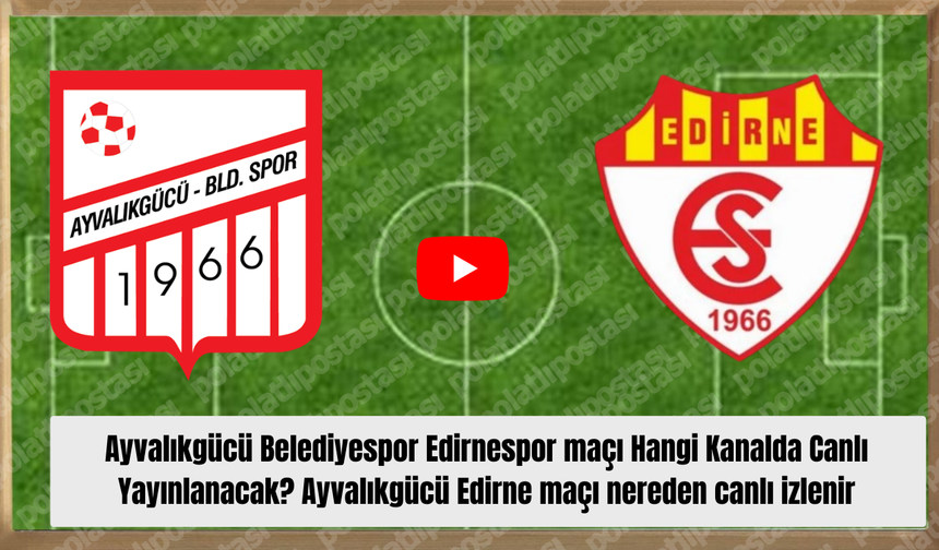 Ayvalıkgücü Belediyespor Edirnespor maçı Hangi Kanalda Canlı Yayınlanacak? Ayvalıkgücü Edirne maçı nereden canlı izlenir